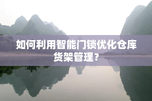 如何利用智能门锁优化仓库货架管理？