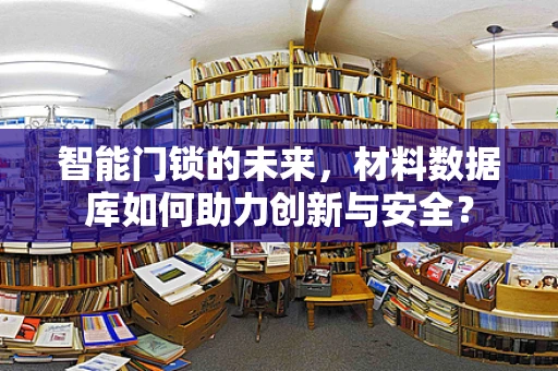 智能门锁的未来，材料数据库如何助力创新与安全？
