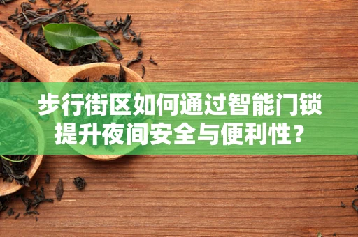 步行街区如何通过智能门锁提升夜间安全与便利性？
