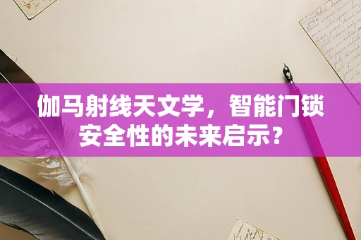 伽马射线天文学，智能门锁安全性的未来启示？