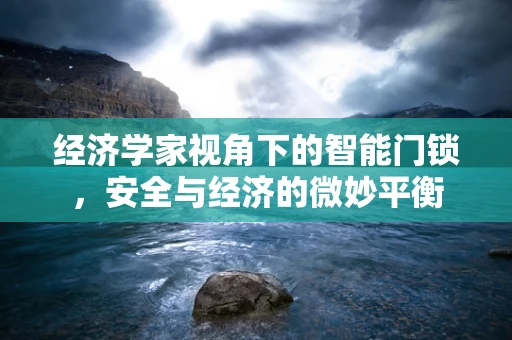 经济学家视角下的智能门锁，安全与经济的微妙平衡