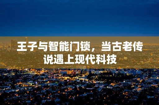 王子与智能门锁，当古老传说遇上现代科技