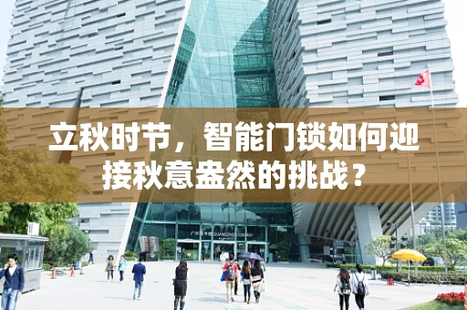 立秋时节，智能门锁如何迎接秋意盎然的挑战？