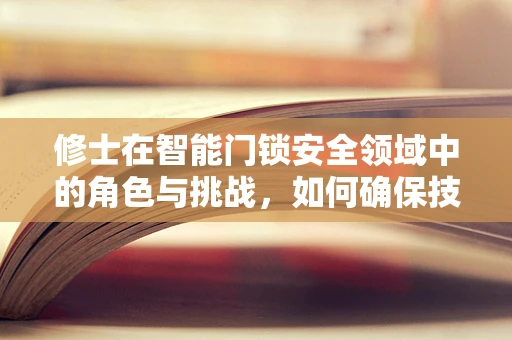 修士在智能门锁安全领域中的角色与挑战，如何确保技术传承与创新的平衡？