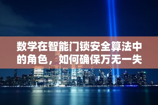 数学在智能门锁安全算法中的角色，如何确保万无一失？