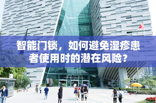 智能门锁，如何避免湿疹患者使用时的潜在风险？