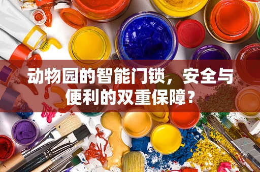 动物园的智能门锁，安全与便利的双重保障？