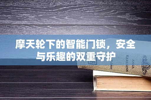 摩天轮下的智能门锁，安全与乐趣的双重守护