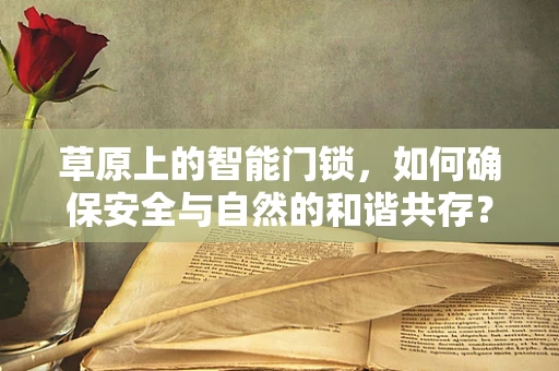 草原上的智能门锁，如何确保安全与自然的和谐共存？