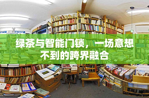 绿茶与智能门锁，一场意想不到的跨界融合