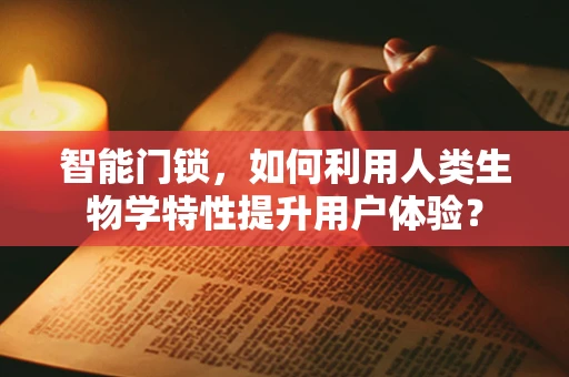 智能门锁，如何利用人类生物学特性提升用户体验？