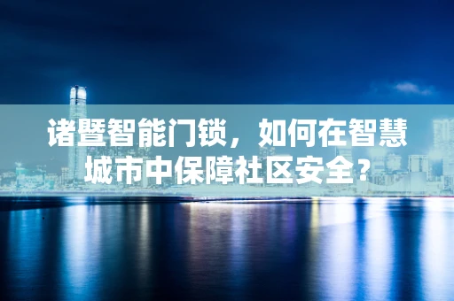 诸暨智能门锁，如何在智慧城市中保障社区安全？