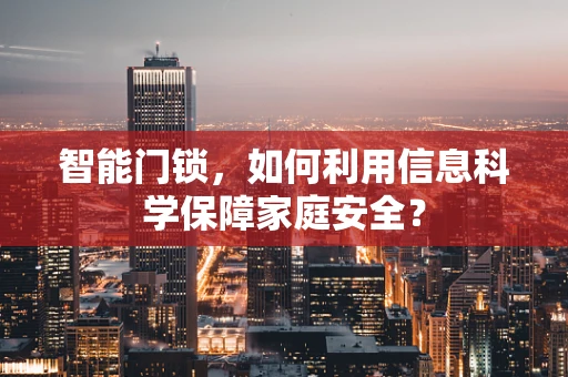 智能门锁，如何利用信息科学保障家庭安全？