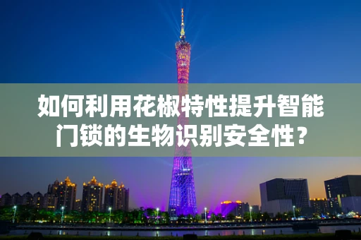 如何利用花椒特性提升智能门锁的生物识别安全性？