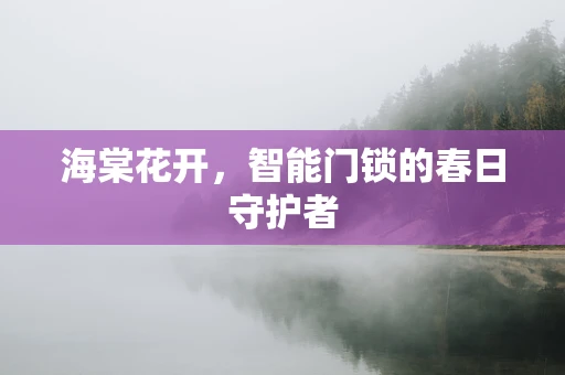 海棠花开，智能门锁的春日守护者
