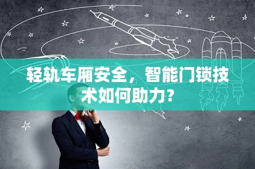 轻轨车厢安全，智能门锁技术如何助力？