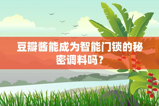 豆瓣酱能成为智能门锁的秘密调料吗？