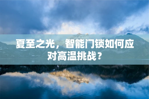 夏至之光，智能门锁如何应对高温挑战？