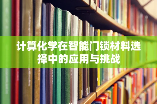 计算化学在智能门锁材料选择中的应用与挑战