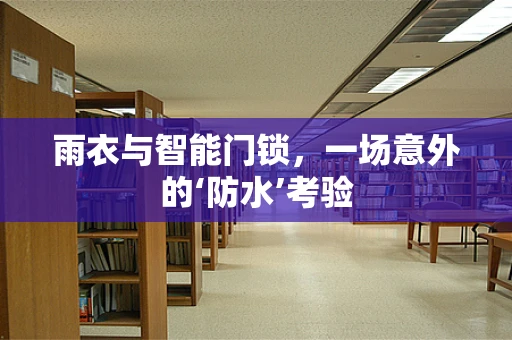 雨衣与智能门锁，一场意外的‘防水’考验