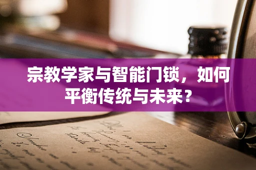 宗教学家与智能门锁，如何平衡传统与未来？