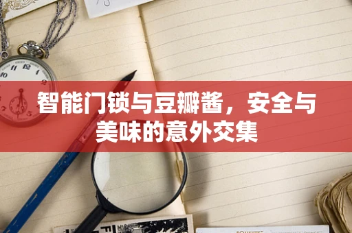 智能门锁与豆瓣酱，安全与美味的意外交集