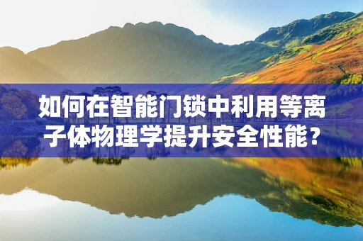 如何在智能门锁中利用等离子体物理学提升安全性能？