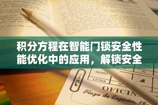 积分方程在智能门锁安全性能优化中的应用，解锁安全新维度？