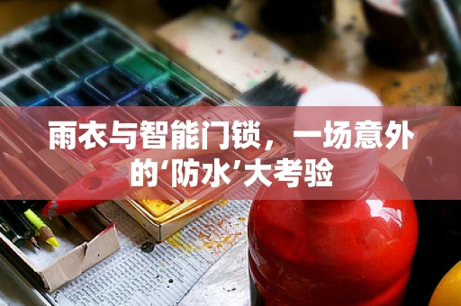 雨衣与智能门锁，一场意外的‘防水’大考验