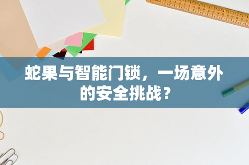 蛇果与智能门锁，一场意外的安全挑战？