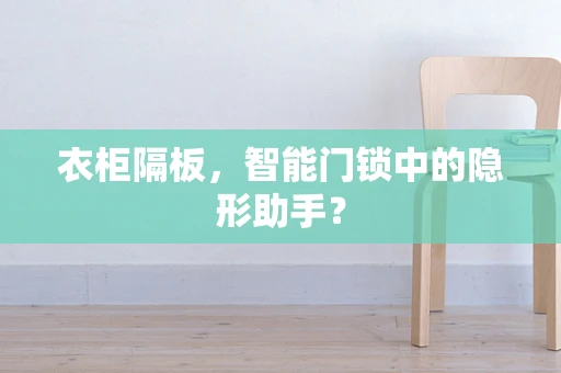 衣柜隔板，智能门锁中的隐形助手？