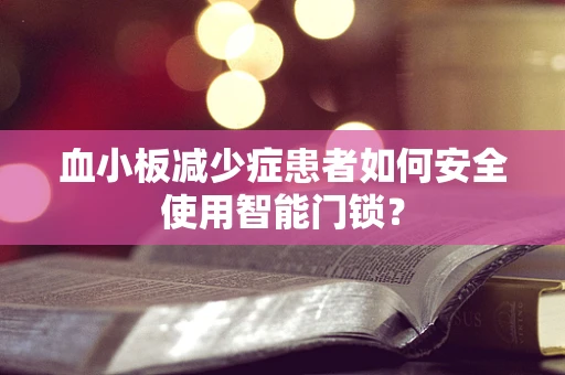血小板减少症患者如何安全使用智能门锁？