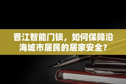 晋江智能门锁，如何保障沿海城市居民的居家安全？
