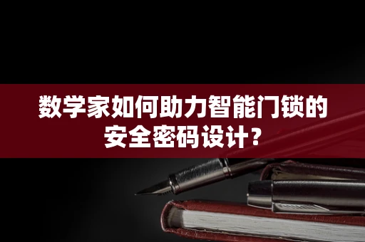 数学家如何助力智能门锁的安全密码设计？