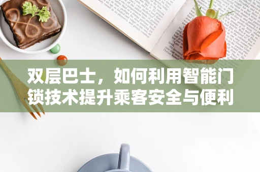 双层巴士，如何利用智能门锁技术提升乘客安全与便利性？