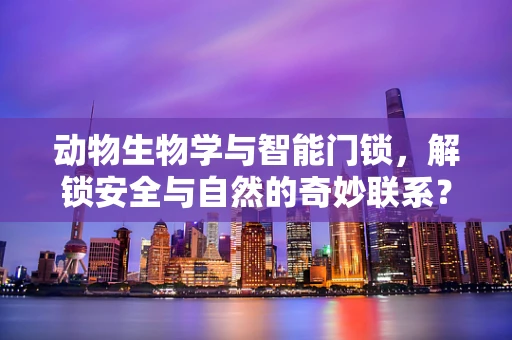 动物生物学与智能门锁，解锁安全与自然的奇妙联系？