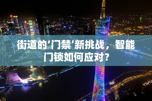 街道的‘门禁’新挑战，智能门锁如何应对？