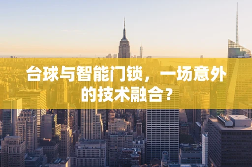 台球与智能门锁，一场意外的技术融合？