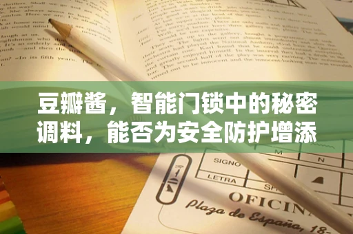 豆瓣酱，智能门锁中的秘密调料，能否为安全防护增添一抹独特风味？
