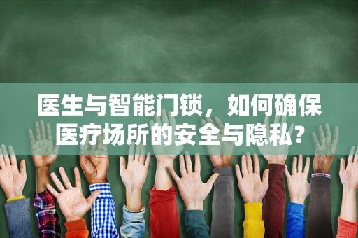 医生与智能门锁，如何确保医疗场所的安全与隐私？