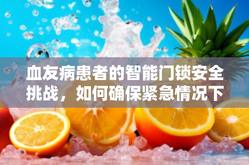 血友病患者的智能门锁安全挑战，如何确保紧急情况下的快速解锁？