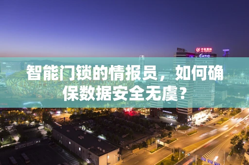 智能门锁的情报员，如何确保数据安全无虞？