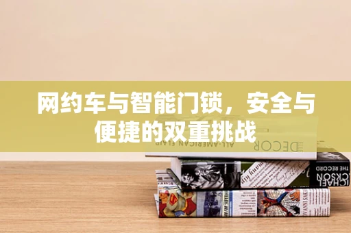 网约车与智能门锁，安全与便捷的双重挑战