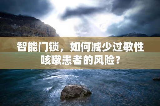 智能门锁，如何减少过敏性咳嗽患者的风险？