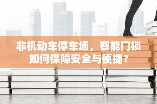 非机动车停车场，智能门锁如何保障安全与便捷？