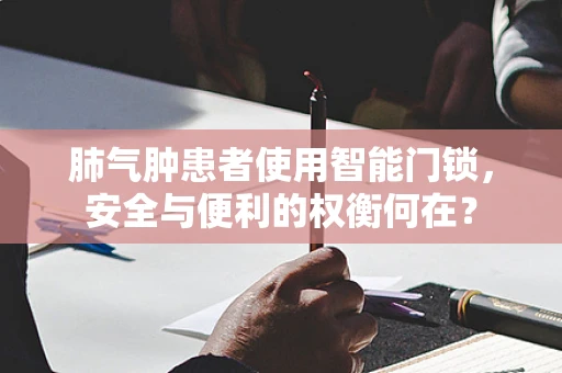肺气肿患者使用智能门锁，安全与便利的权衡何在？