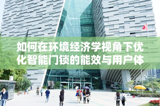 如何在环境经济学视角下优化智能门锁的能效与用户体验？