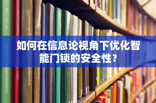 如何在信息论视角下优化智能门锁的安全性？
