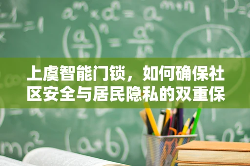 上虞智能门锁，如何确保社区安全与居民隐私的双重保障？