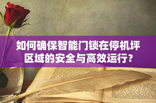 如何确保智能门锁在停机坪区域的安全与高效运行？